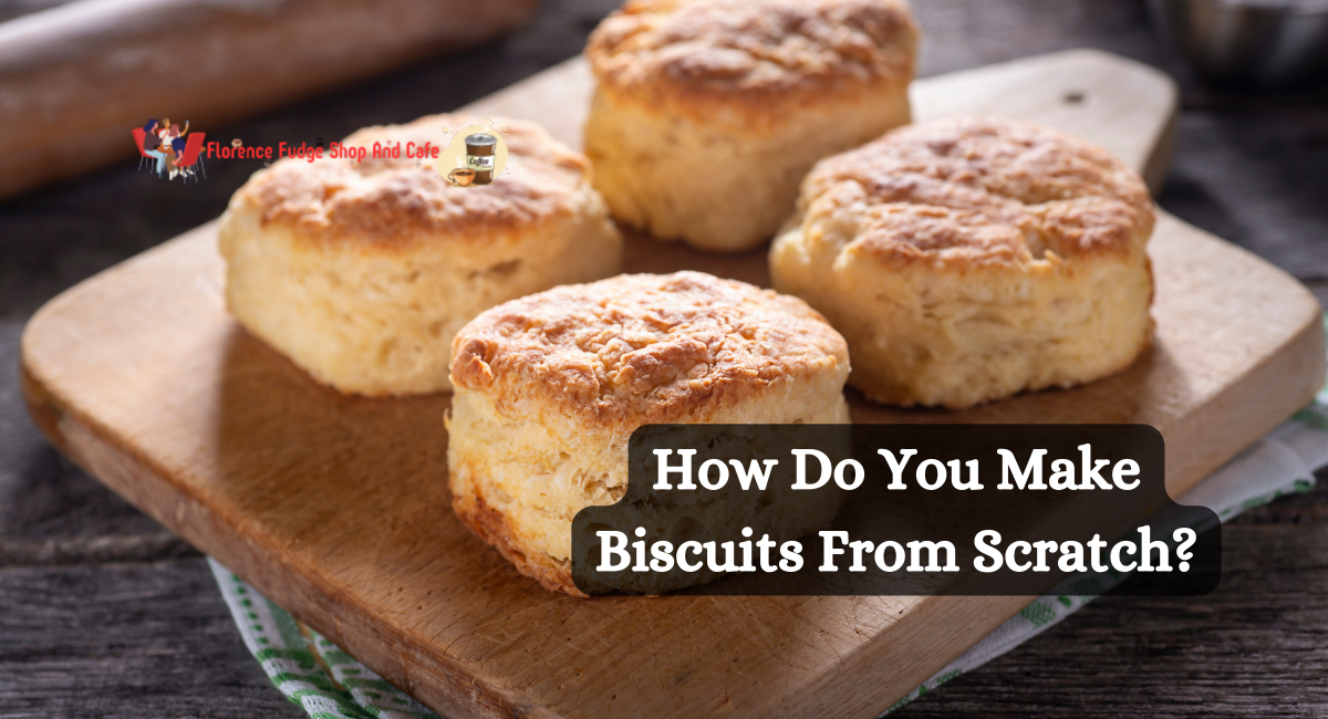 How Do You Make Biscuits From Scratch?