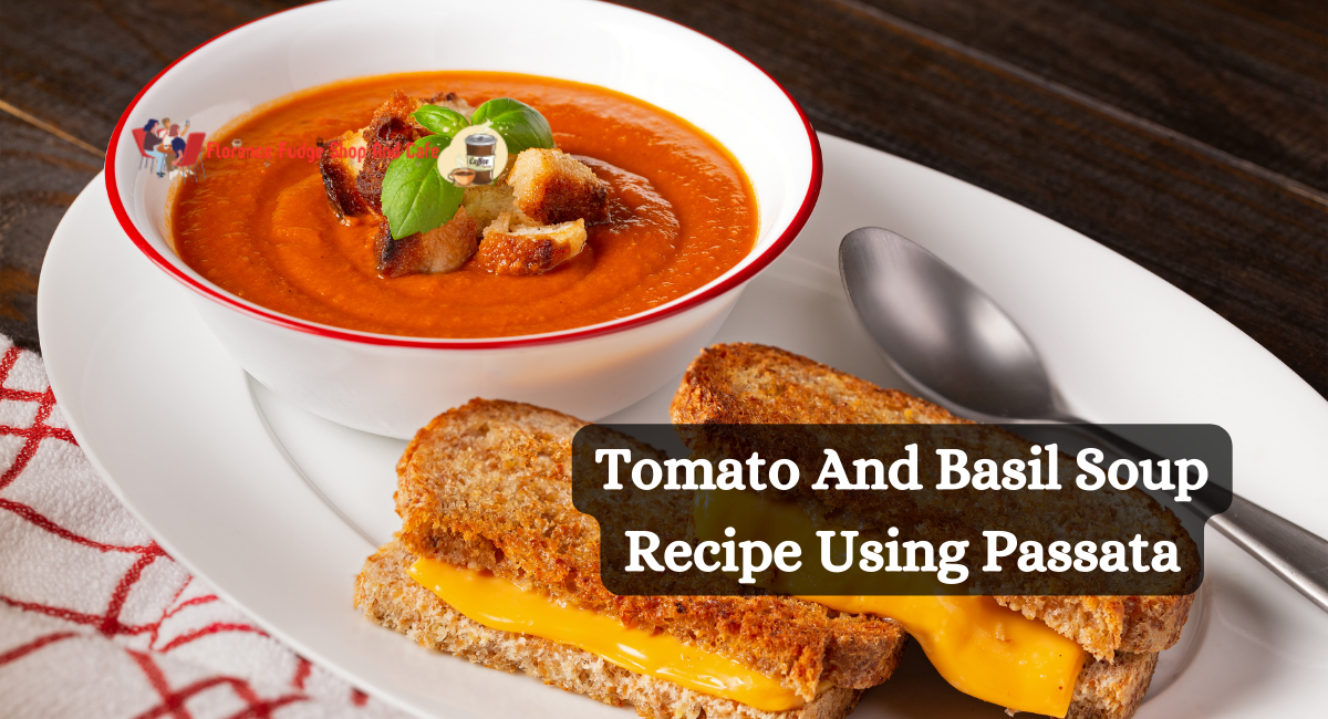 Tomato And Basil Soup Recipe Using Passata Florence Fudge Shop and Cafe