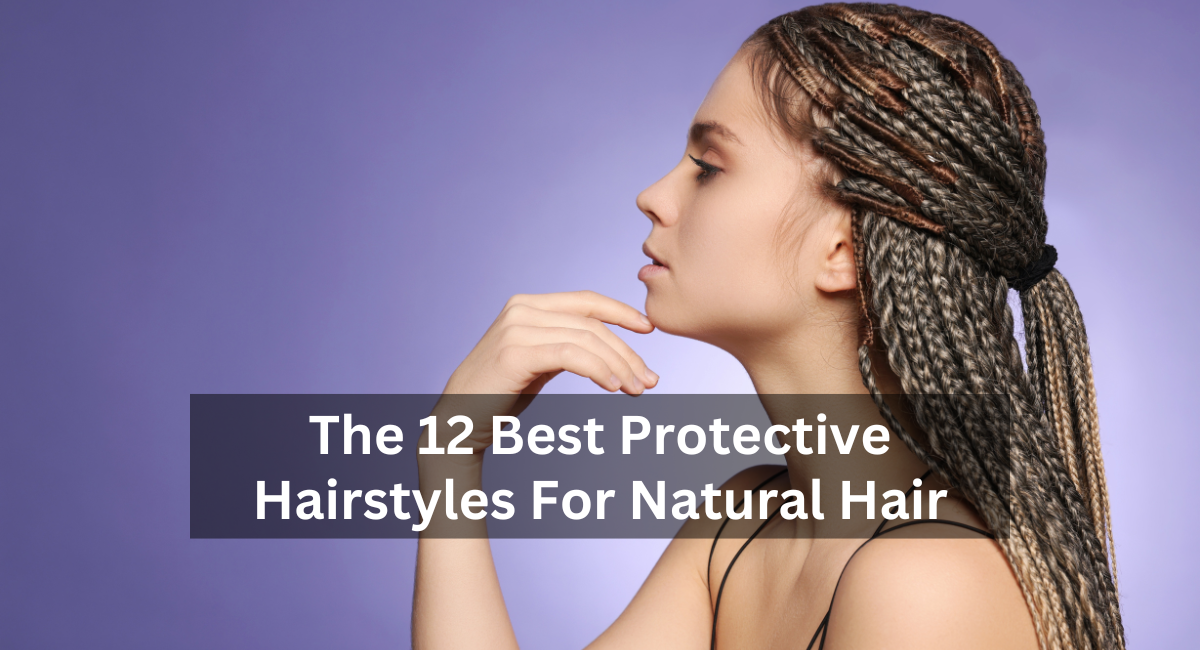 The 12 Best Protective Hairstyles For Natural Hair