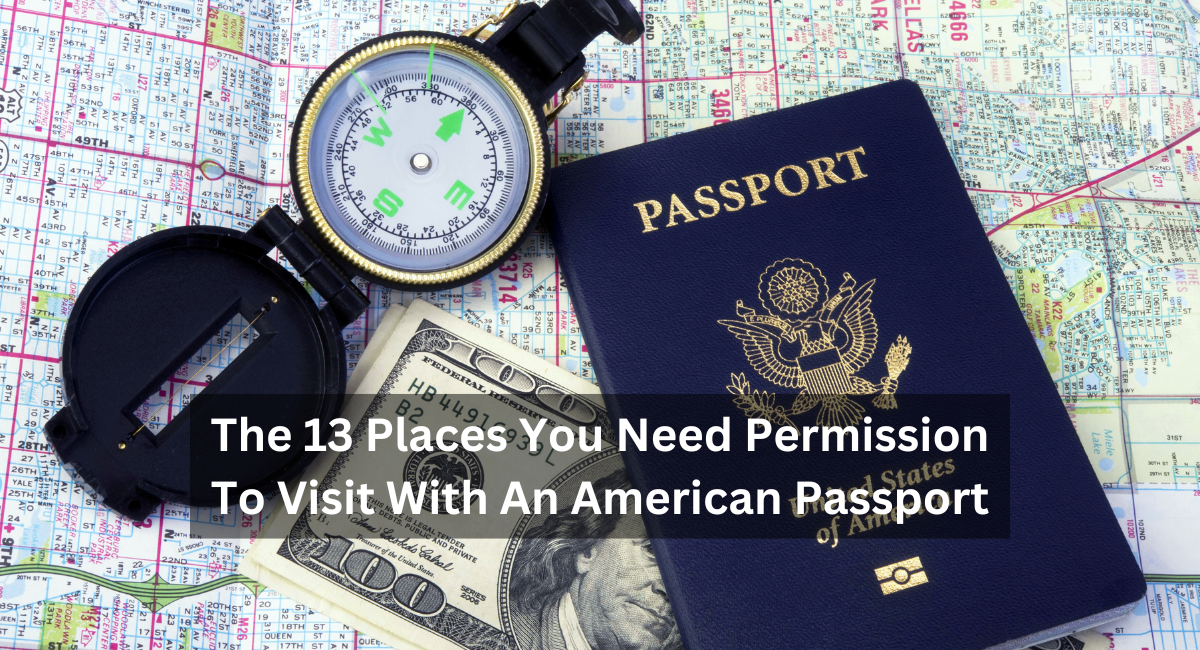 The 13 Places You Need Permission To Visit With An American Passport