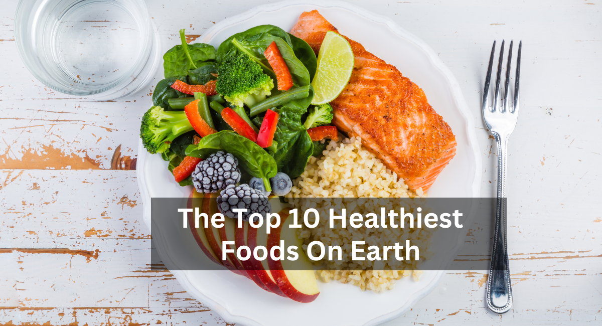 The Top 10 Healthiest Foods On Earth