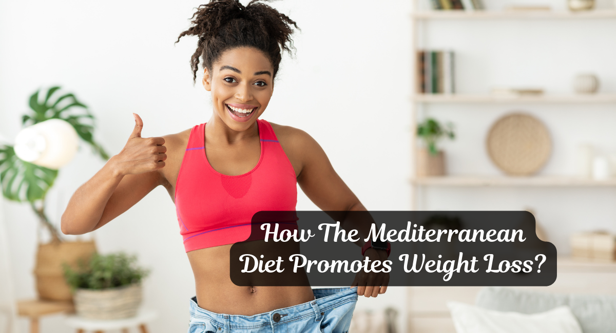 How The Mediterranean Diet Promotes Weight Loss?