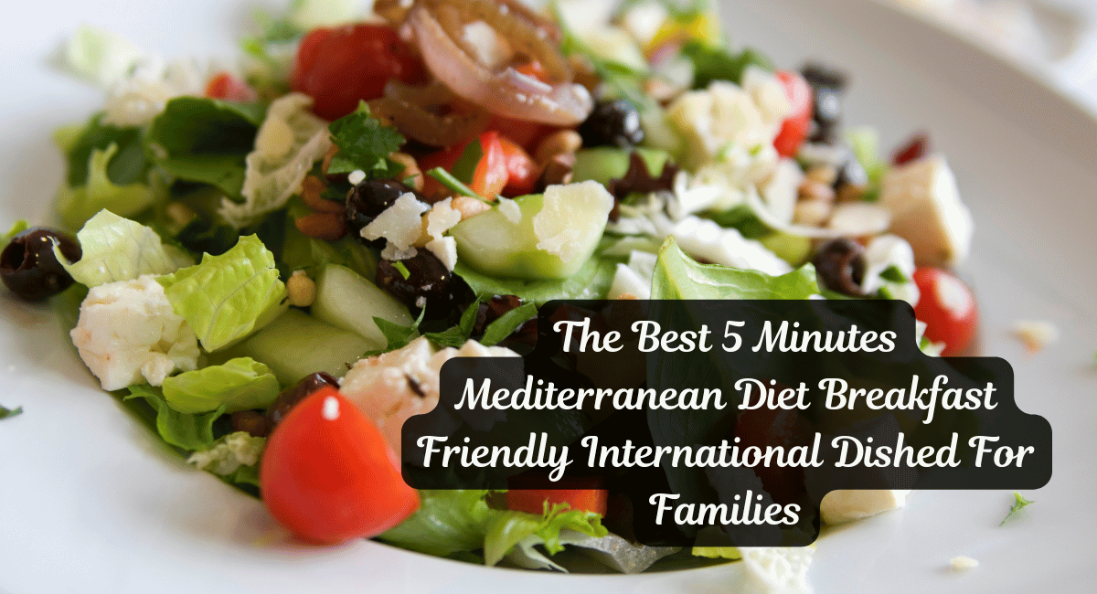 The Best 5 Minute Mediterranean Diet Breakfast Friendly International Dishes For Families